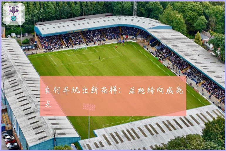 自行车玩出新花样：后轮转向成亮点