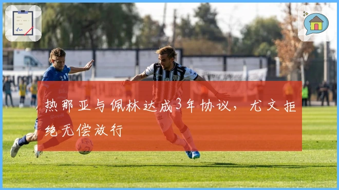 热那亚与佩林达成3年协议，尤文拒绝无偿放行