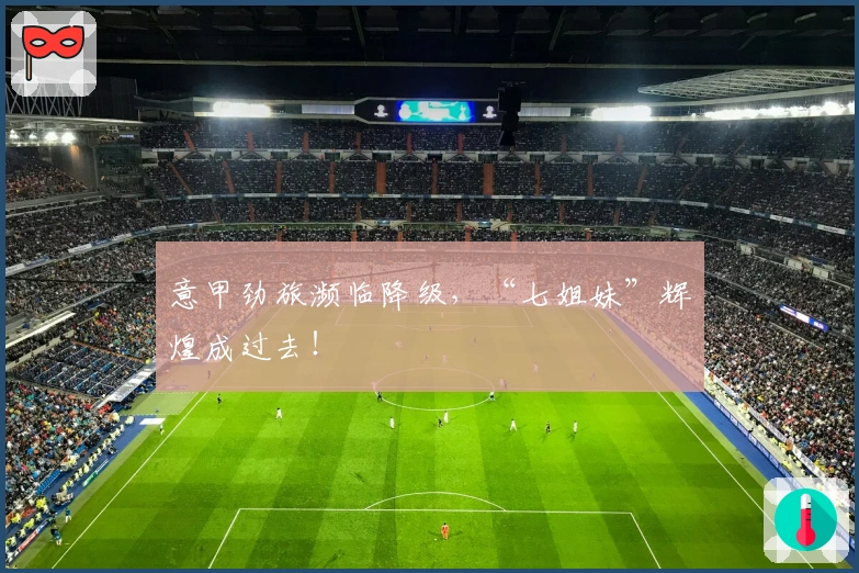 意甲劲旅濒临降级，“七姐妹”辉煌成过去！