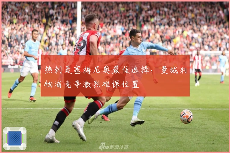 热刺是塞梅尼奥最佳选择，曼城利物浦竞争激烈难保位置